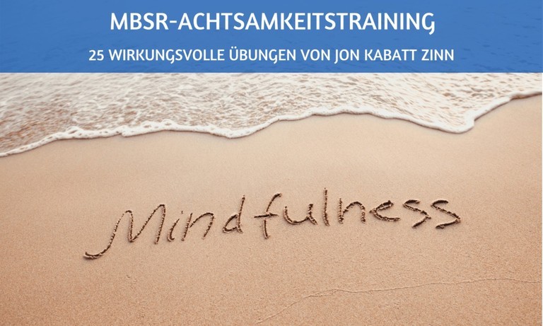 Achtsamkeitstraining mit MBSR: 25 wirkungsvolle Übungen von Jon Kabat Zinn