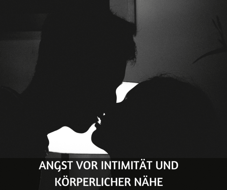 Angst vor Intimität und körperlicher Nähe